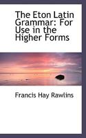 The Eton Latin Grammar: For Use in the Higher Forms 1016765509 Book Cover