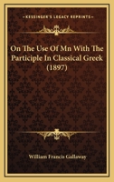 On The Use Of Mn With The Participle In Classical Greek (1897) 1104240459 Book Cover