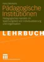 Padagogische Institutionen: Padagogisches Handeln Im Spannungsfeld Von Individualisierung Und Organisation 3531149717 Book Cover