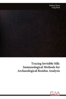 Tracing Invisible Silk: Immunological Methods for Archaeological Residue Analysis 999934626X Book Cover