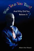 Who Told You That! And Why Did You Believe It? 147008287X Book Cover