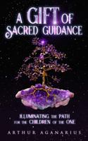 A Gift Of Sacred Guidance: Illuminating The Path For The Children Of The One 0578963507 Book Cover