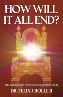 How Will It All End?: End-Time Insights from the Book of Revelation 1664187499 Book Cover