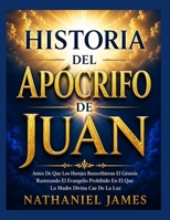 HISTORIA DEL APÓCRIFO DE JUAN: Antes De Que Los Herejes Reescribieran El Génesis Rastreando El Evangelio Prohibido En El Que La Madre Divina Cae De La Luz (Spanish Edition) B0HGNSND3J Book Cover