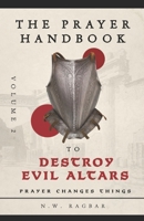 The Prayer Handbook to Destroy Evil Altars (Volume 2): A Strategic Prayer Guide of Powerful Prayers for Dismantling Dark Strongholds, Uprooting Evil Altars and Establishing God’s Dominion B0GP1KG5S2 Book Cover