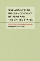 War and Health Insurance Policy in Japan and the United States: World War II to Postwar Reconstruction 1421400685 Book Cover