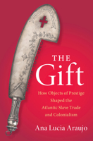 The Gift: How Objects of Prestige Shaped the Atlantic Slave Trade and Colonialism 1108839290 Book Cover