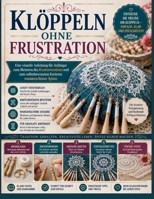 Klöppeln ohne Frustration: Eine visuelle Anleitung für Anfänger zum Meistern des Knotenwendens und zum selbstbewussten Kreieren wunderschöner Spitze B0H952ZK5B Book Cover