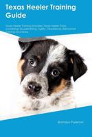 Texas Heeler Training Guide Texas Heeler Training Includes: Texas Heeler Tricks, Socializing, Housetraining, Agility, Obedience, Behavioral Training and More 1526913666 Book Cover