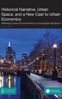 Historical Narrative, Urban Space and a New Cast to Urban Economics: Rethinking Urban Economics from a Conceptual Standpoint 1612299393 Book Cover