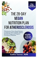 The 28-Day Vegan Nutrition Plan for Atherosclerosis: Wholesome, Plant-Based Recipes to Improve Heart Health, Reduce Arterial Plaque, and Support Circulatory Wellness B0GKJDYNK3 Book Cover