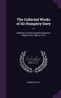 The Collected Works of Sir Humphry Davy ...: Bakerian Lectures and Miscellaneous Papers From 1806 to 1815 B0BQFTVZCD Book Cover