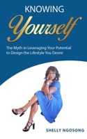 Knowing Yourself: The Myth of Leveraging Your Potential To Design The Lifestyle That You Desire B094GY89TV Book Cover