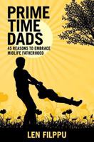 PRIME TIME DADS: 45 Reasons to Embrace Midlife Fatherhood 1939555086 Book Cover