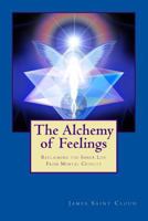 The Alchemy of Feelings: Reclaiming the Inner Life from Mental Cruelty 0615751261 Book Cover