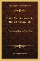Daily Meditations On The Christian Life: For Every Day In The Year 1163154164 Book Cover