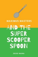 Maximus Masters and the Super Scooper Spoon 1764260929 Book Cover