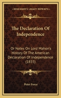 The Declaration Of Independence: Or Notes On Lord Mahon's History Of The American Declaration Of Independence (1855) 0548617066 Book Cover