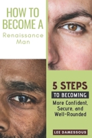 How to Become a Renaissance Man: 5 Steps to Becoming More Confident, Secure, and Well-Rounded 1075660068 Book Cover