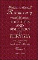 The Cities and Bishoprics of Phyrgia: Being an Essay of the Local History of Phrygia from the Earliest Times to the Turkish Conquest V1, Part One 1162733578 Book Cover