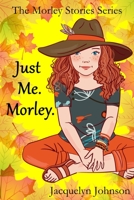 Just Me. Morley.: A Coming of Age Book for Girls 10 to 13 (The Morley Stories) 1989595340 Book Cover