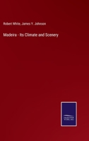 Madeira, Its Climate and Scenery 1017585377 Book Cover