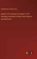 Report of The Acting Committee To The Standing Committee of West India Planters and Merchants 3385123038 Book Cover