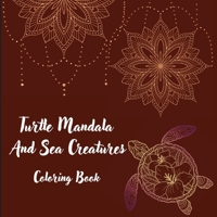 Turtle Mandala And Sea Creatures Coloring Book: The Art Of Mandala Stress Relieving Turtle And Sea Creatures Designs For Relaxation l Magic Marine Life Coloring Pages 1803844337 Book Cover