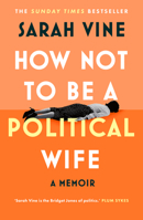How Not to Be a Political Wife: The new political memoir by Sarah Vine 0008746575 Book Cover