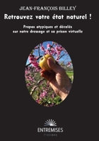Retrouvez votre état naturel !: Propos atypiques et décalés sur notre dressage et sa prison virtuelle (French Edition) 2382551054 Book Cover