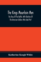 The Kings Mountain Men; The Story Of The Battle, With Sketches Of The American Soldiers Who Took Part 9354368514 Book Cover