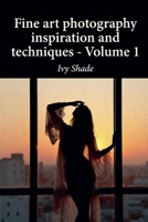Fine art photography inspiration and techniques - Volume 1 B0GNGCYGNH Book Cover