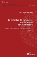 La chambre de commerce et d'industrie de Côte d'Ivoire: Pouvoir économique et instrument politique (1908-2008) (Études Africaines) (French Edition) 2343140081 Book Cover