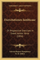 Exercitationes Iambicaae: Or Progressive Exercises In Greek Iambic Verse 1436841976 Book Cover