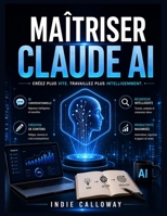 Maîtriser Claude AI: Créez plus vite. Travaillez plus intelligemment. (French Edition) B0H241H2JT Book Cover