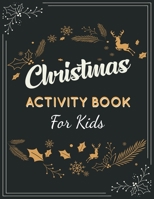 Christmas Activity Book for Kids: A Fun Kid Workbook Game For Learning, Santa Claus Coloring, Puzzle, Mazes, Word Search - Educational Christmas Gift for Kids Age 8-12 B08QT77329 Book Cover
