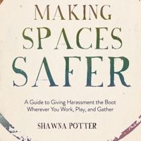 Making Spaces Safer: A Guide to giving harassment the boot wherever you work, play, and gather 1849353565 Book Cover