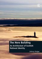 The Hero Building: An Architecture of Scottish National Identity 1472452712 Book Cover