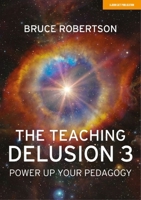 The Teaching Delusion 3: Power Up Your Pedagogy 1913622703 Book Cover