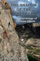 The Shadow of the Climber: The Psychology of Extreme Sports B0GYZK35W3 Book Cover