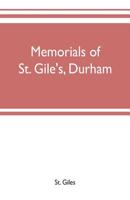 Memorials of St. Gile's, Durham: Being Grassmen's Accounts and Other Parish Records, Together with Documents Relating to the Hospitals of Kepier and St. Mary Magdalene 9353702437 Book Cover