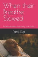 When their Breathe Slowed: Deathbed stories inspired by real events. B0F73ZQS8H Book Cover