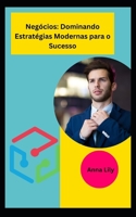 Negócios: Dominando Estratégias Modernas para o Sucesso B0C7T9JQQN Book Cover