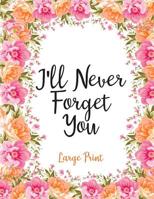 I'll Never Forget You Large Print: Pink Flowers Password Organizer Alphabetical Logbook - Never Forget Passwords, Usernames, Login & Other Internet Information! 1081362308 Book Cover