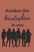 Awaken the Kardashian in you: A 120 pages Journal and Diary to pen down your thoughts while taking over the World 1674234678 Book Cover