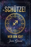 SCHÜTZE! WER BIN ICH?: Der vollständige Leitfaden zum Verstehen Ihrer Feuerzeichen-Energie (Astrologie - Die Tierkreiszeichen auf Deutsch) (German Edition) B0GSQKLT72 Book Cover