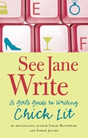 See Jane Write: A Girl's Guide to Writing Chick Lit 1594741158 Book Cover