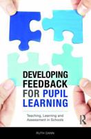 Developing Feedback for Pupil Learning: Teaching, Learning and Assessment in Schools 1138681024 Book Cover