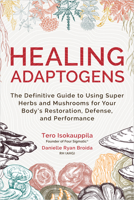 Healing Adaptogens: The Definitive Guide to Using Super Herbs and Mushrooms for Your Body’s Restoration, Defense, and Performance 1401974244 Book Cover