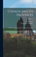 Canada and its Provinces: A History of the Canadian People and Their Institutions; Volume 15 1019251867 Book Cover